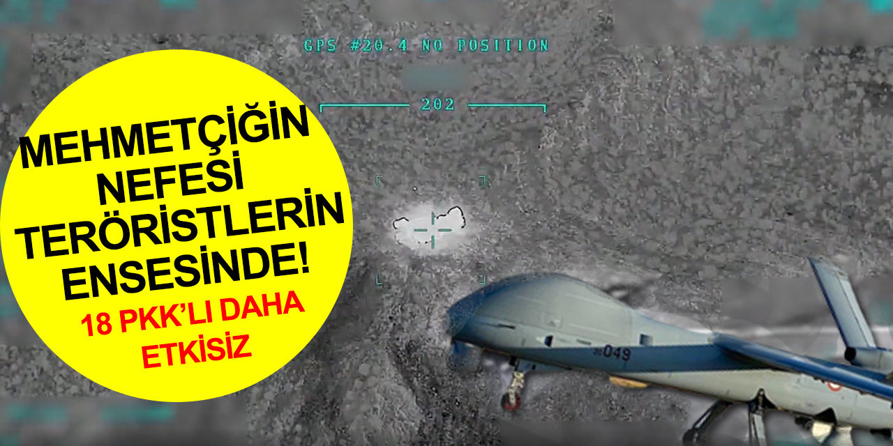 Teröre pençe! 18 PKK'lı daha SİHA'larla etkisiz hale getirildi