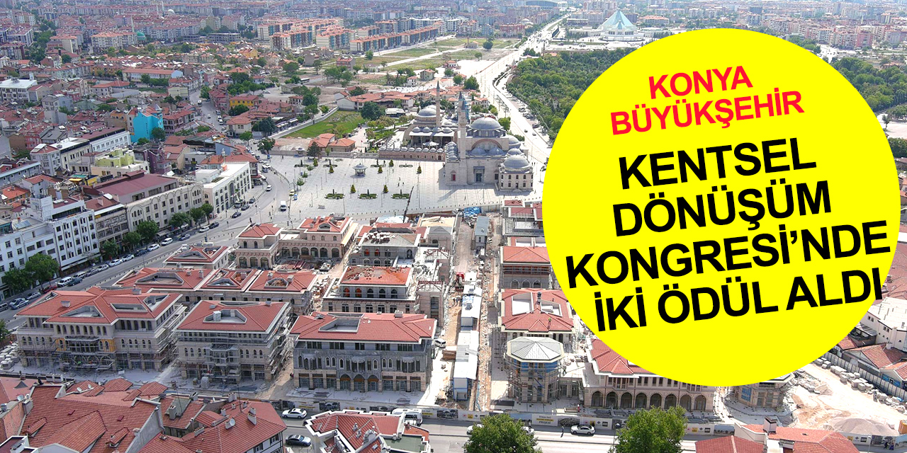 Konya Büyükşehir'e iki ödül birden! Kentsel dönüşümde iki projeyle en iyi seçildi
