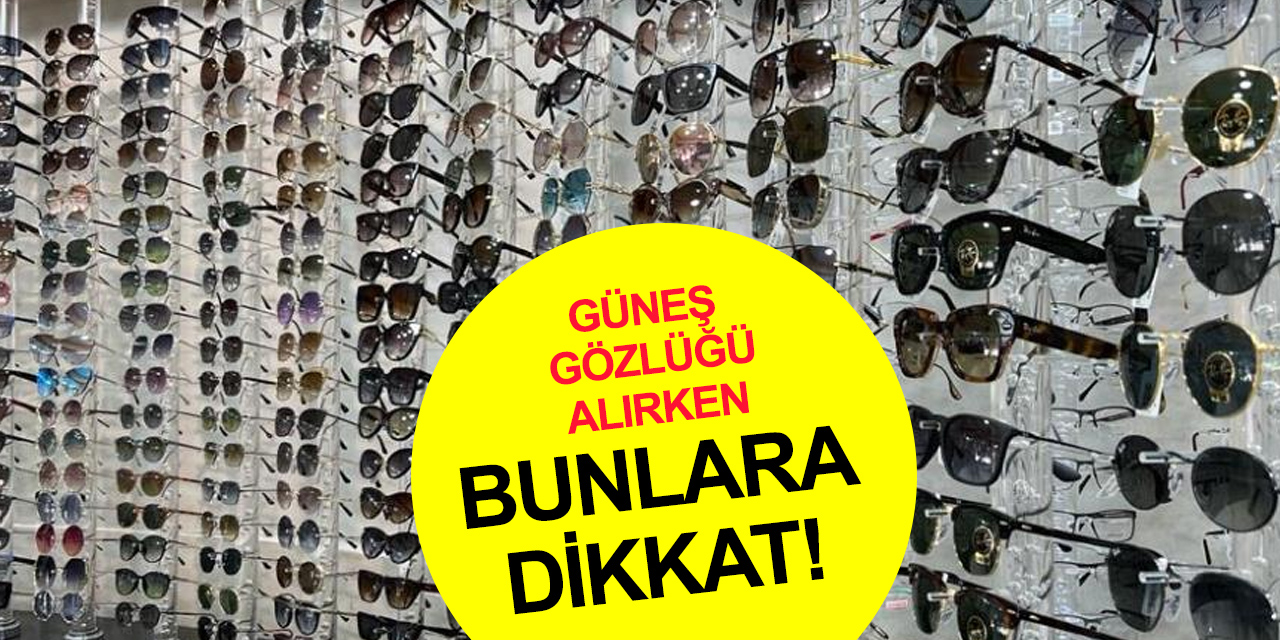 Güneş gözlüğü alırken bunlara dikkat! Gözünüzden olmayın