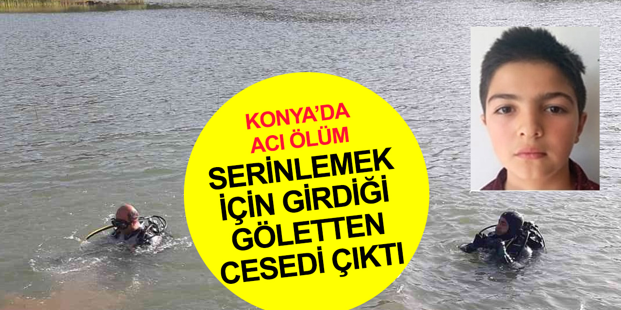 Konya’da acı ölüm! Liseli Yakup Yılmaz serinlemek için girdiği gölette can verdi
