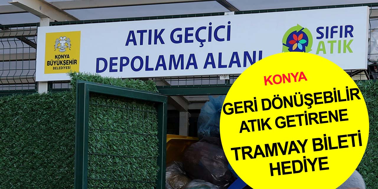 Konya'da geri dönüşebilen atık getirenlere tramvay bileti ücretsiz! İşte detaylar..
