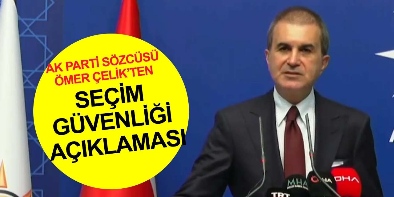 Ömer Çelik’ten seçim güvenliği açıklaması: Sandığın namusu korunsun diye şehit vermiş bir ülkeyiz biz!