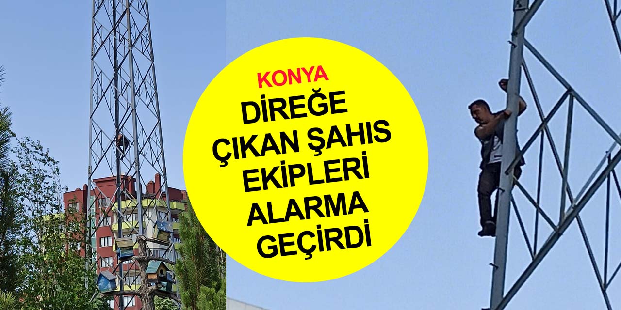 Konya'da hareketli anlar! İntihar için elektrik direğine çıkan şahıs yürekleri ağza getirdi!