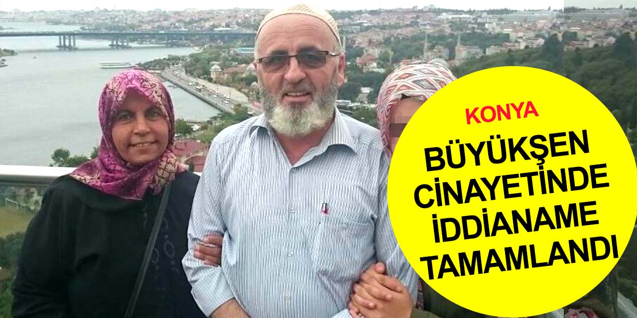 Konya'daki Metin ve Nejla Büyükşen cinayetinde yeni gelişme! Müebbetleri istendi