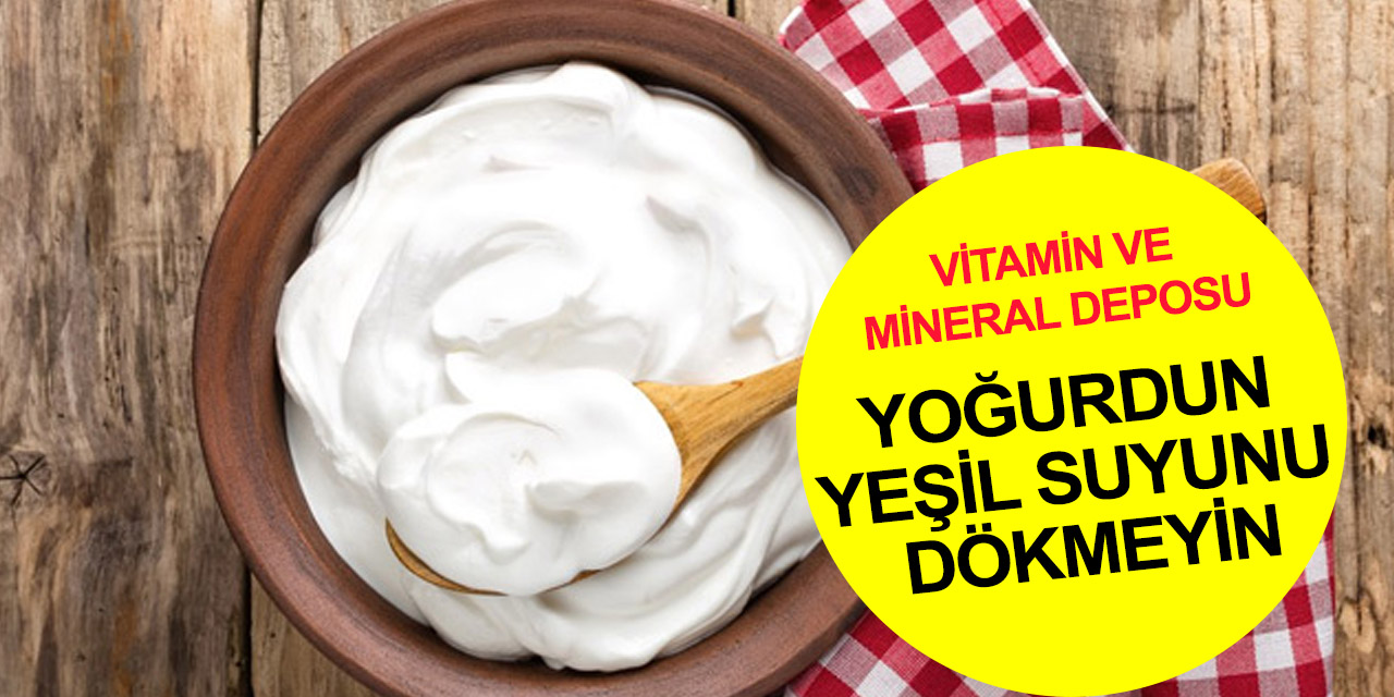 Ev yoğurdu vitamin ve mineral deposu! Yeşil suyunu sakın dökmeyin..