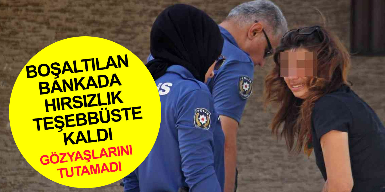Bankada hırsızlık hayalleri boşa çıktı! Polisi karşısında görünce gözyaşlarını tutamadı