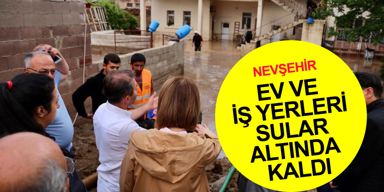 Nevşehir’de ev, iş yeri ve tarım arazileri sular altında! AFAD, İl Özel İdaresi ve Belediye ekipleri teyakkuzda