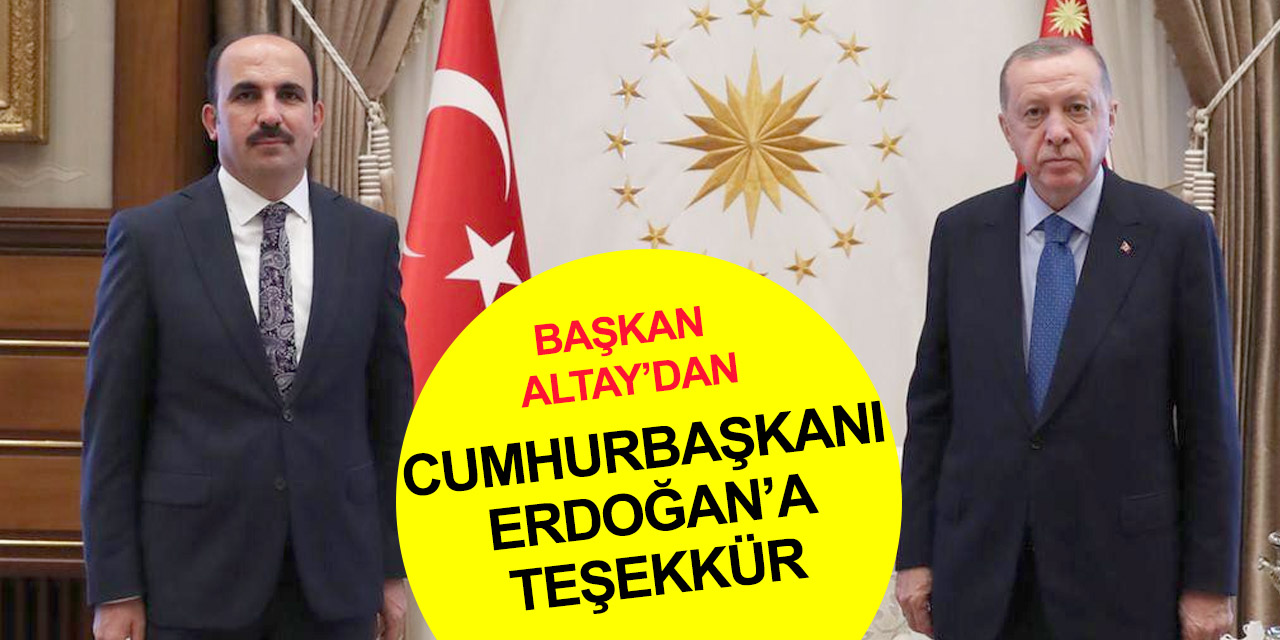 Başkan Altay'dan Konya çiftçileri adına Cumhurbaşkanı Erdoğan’a teşekkür!