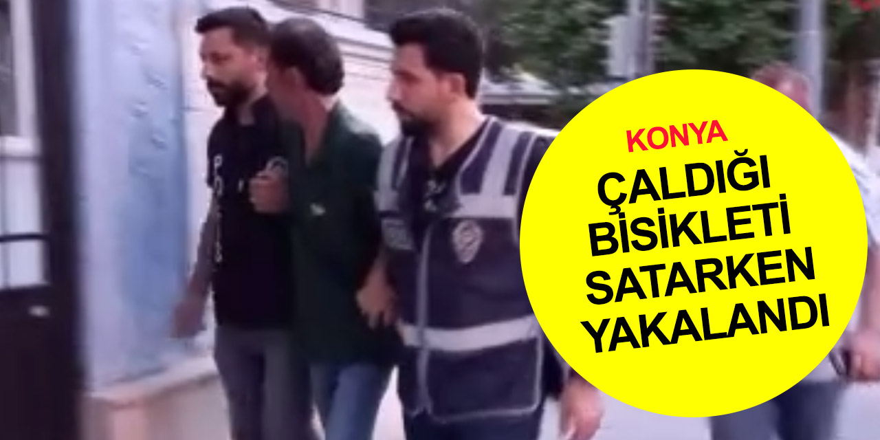 Konya Kültür Park'ta çaldığı bisikleti satarken Akçeşme pazarında yakalandı! Polisin dikkati ele verdi
