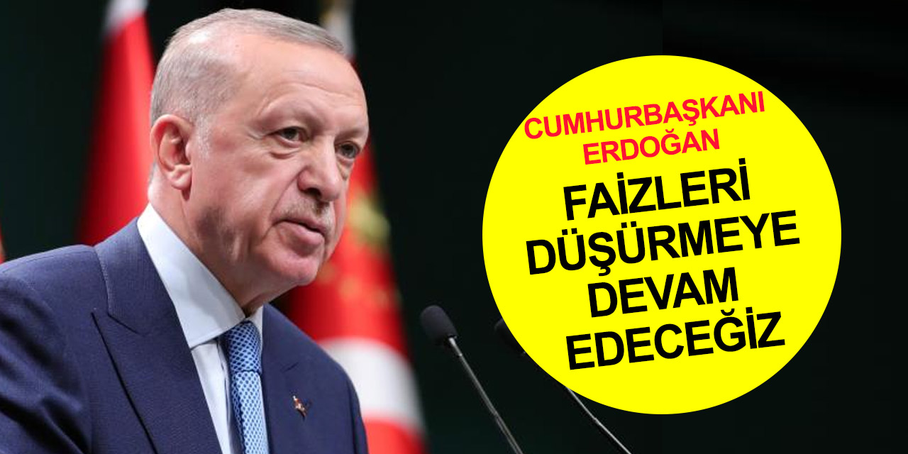 Erdoğan'dan net faiz mesajı: Kimse yükseliş beklemesin, düşürmeye devam edeceğiz