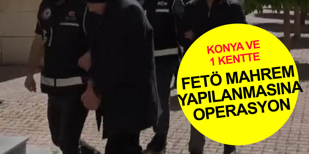 Konya merkezli 2 ilde eş zamanlı FETÖ mahrem yapılanmasına operasyon! 6 gözaltı