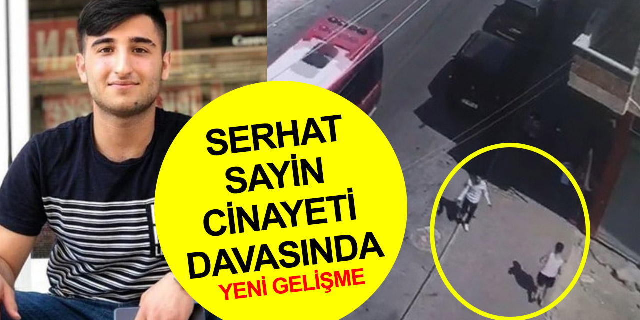 Sokak ortasında öldürülmüştü! Serhat Sayin cinayeti davasında yeni gelişme