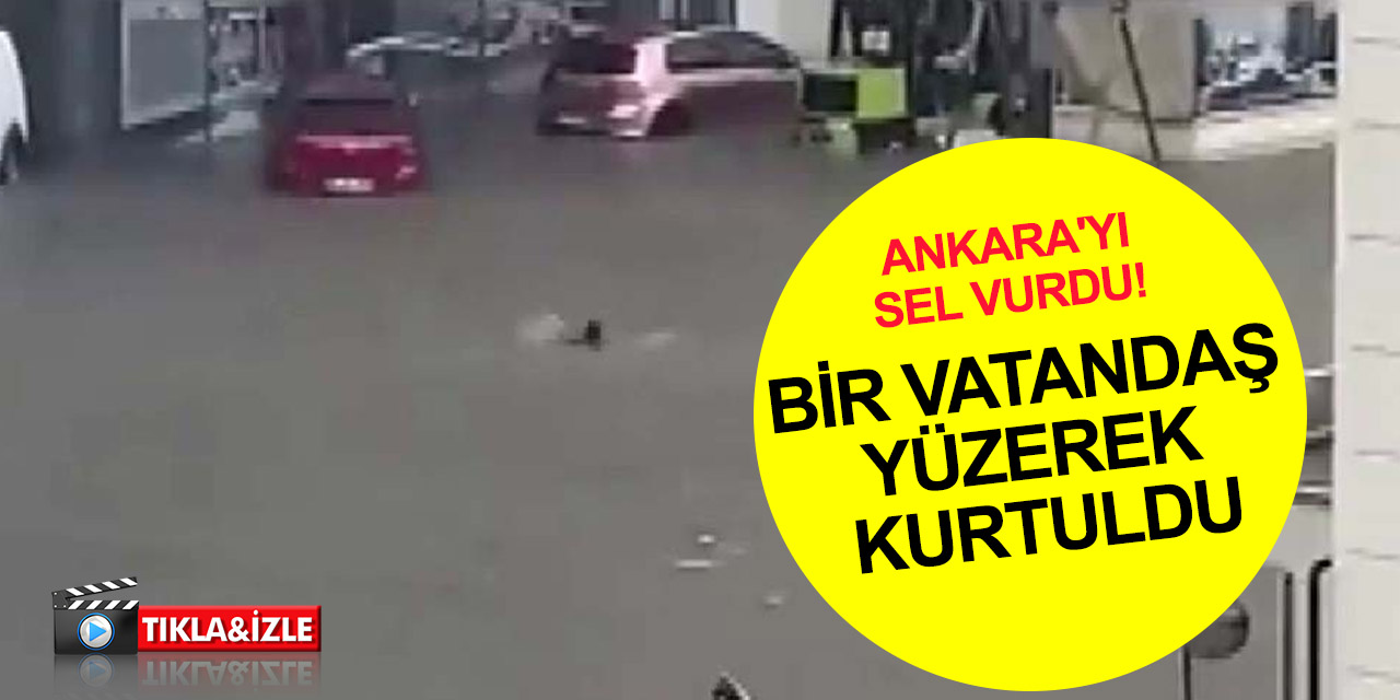 Ankara'da vahim görüntüler! Sel sularında böyle yüzdü