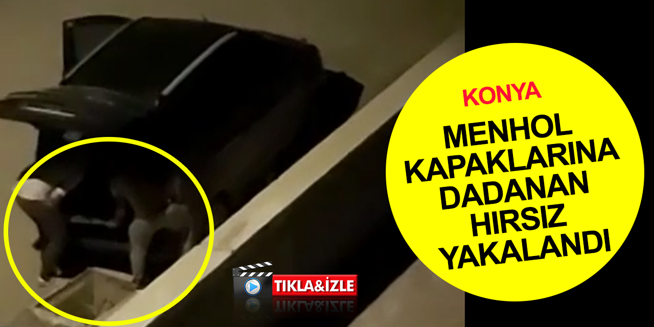 Konya'da Türk Telekom menhol kapaklarına dadanan hırsız yakalandı