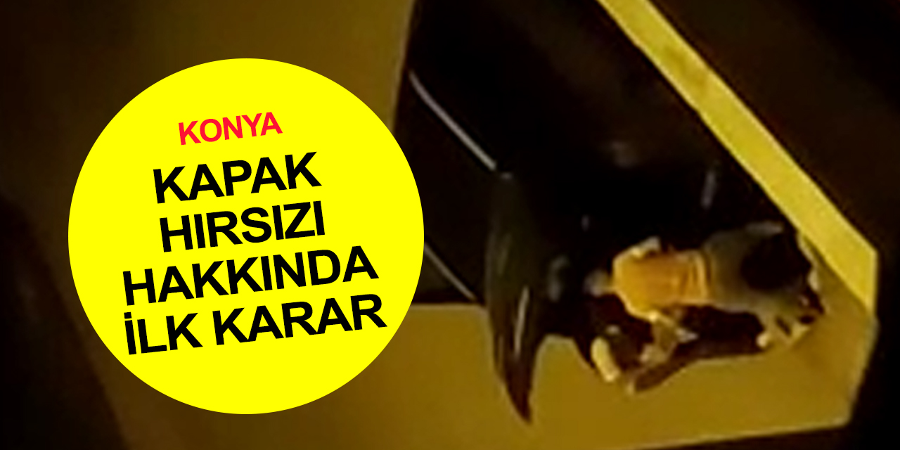 Konya'da yakalanan menhol kapağı hırsızı hakkında ilk karar! Polis diğer zanlının peşinde