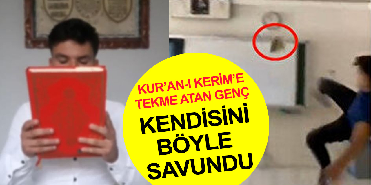 Kur'an-ı Kerim’e tekme atan genç kendisini böyle savundu!