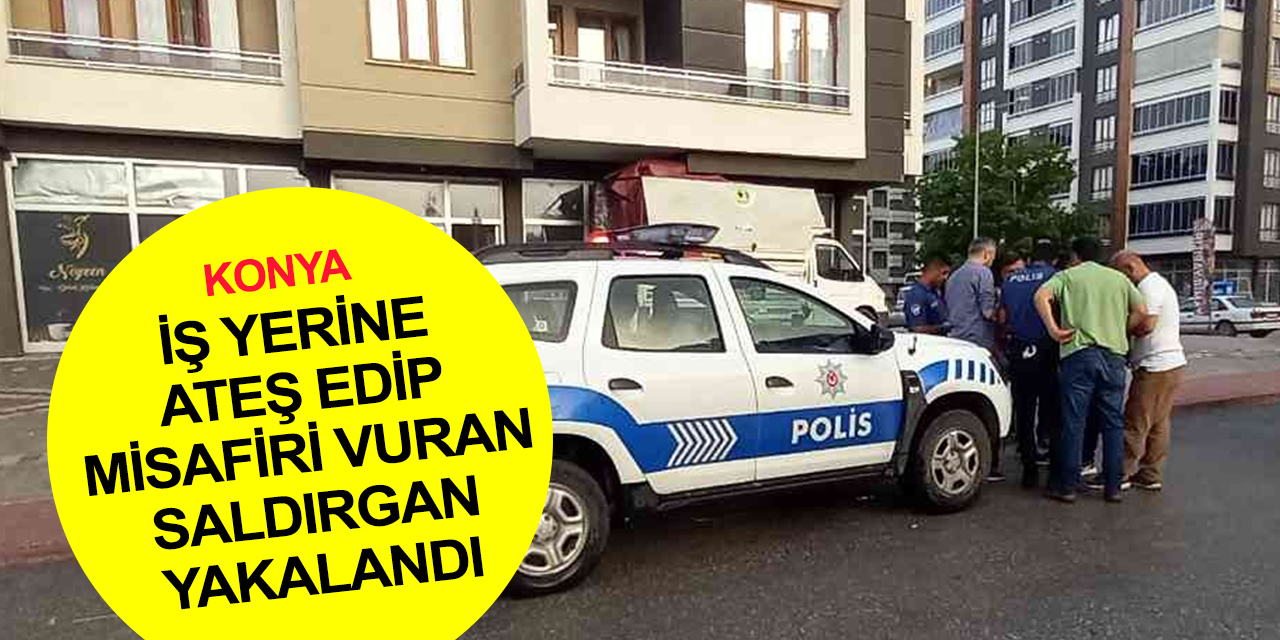 Konya dün bu olayı konuşmuştu! İş yerine ateş edip misafiri başından vuran şahıs yakalandı