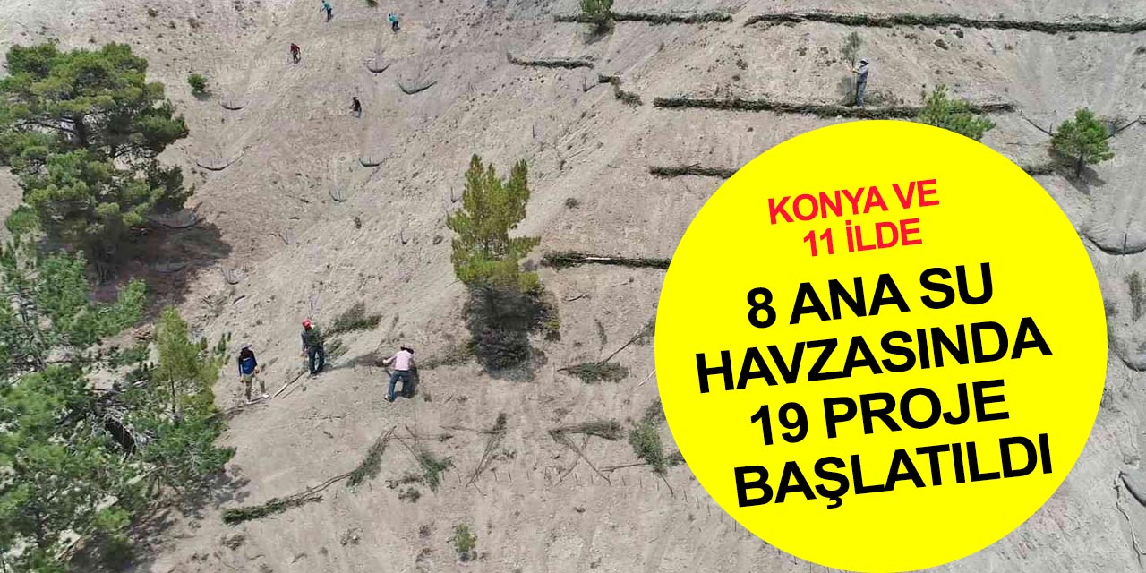 Konya dahil 12 ilde 8 ana su havzasında çölleşme ve erozyona karşı 19 proje başlatıldı