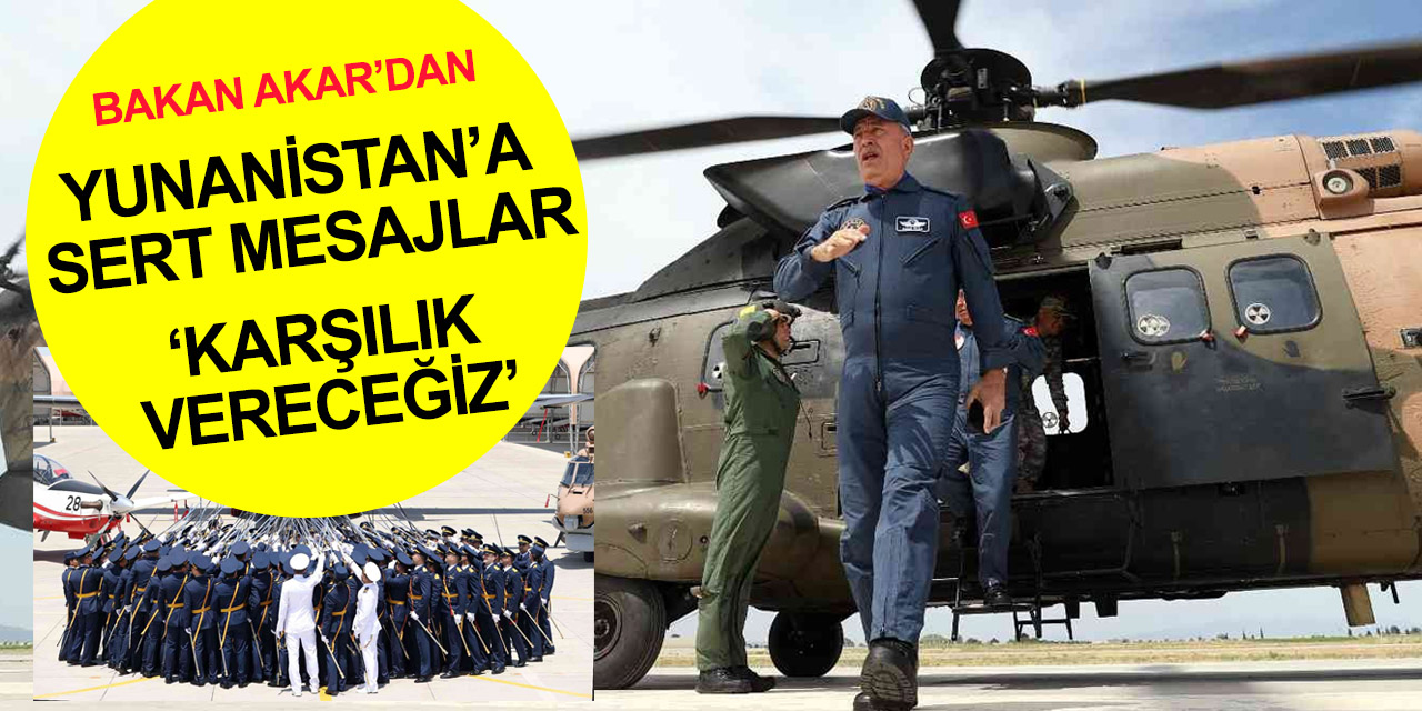 Bakan Akar’dan Yunanistan’a sert mesaj: Saldırgan eylemlerine karşılık vereceğiz