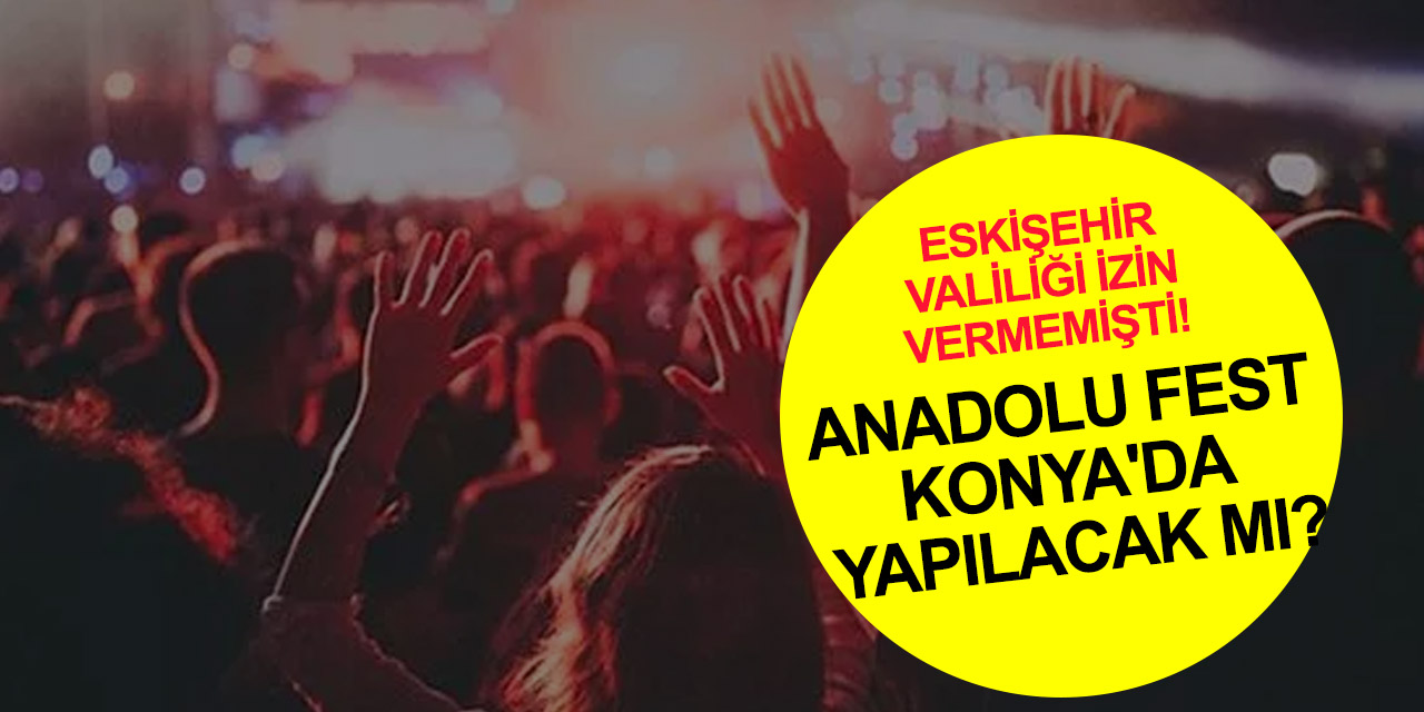 Tepkiler üzerine iptal edilmişti! Eskişehir Valiliği'nin izin vermediği Anadolu Fest Konya'da yapılacak mı?