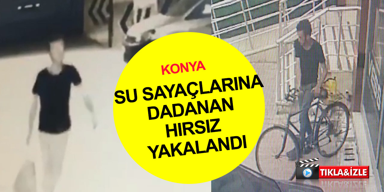 Konya'da evlerin su sayaçlarını çalan hırsızı kamera kayıtları ele verdi!
