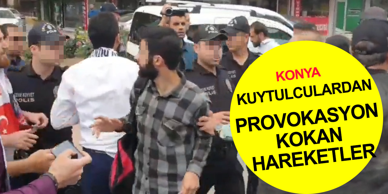 Kuytulculardan Konya'da provokasyon kokan hareketler