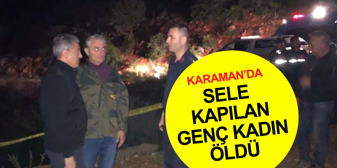 Karaman’da sele kapılan Şehrivani Canıvar'ın cesedi 700 metre uzaklıkta bulundu
