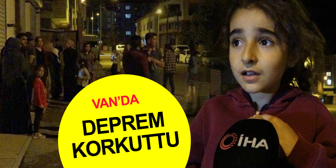 Van'da 5.3'lük deprem korkuttu! Minik kız yaşadıklarını anlattı