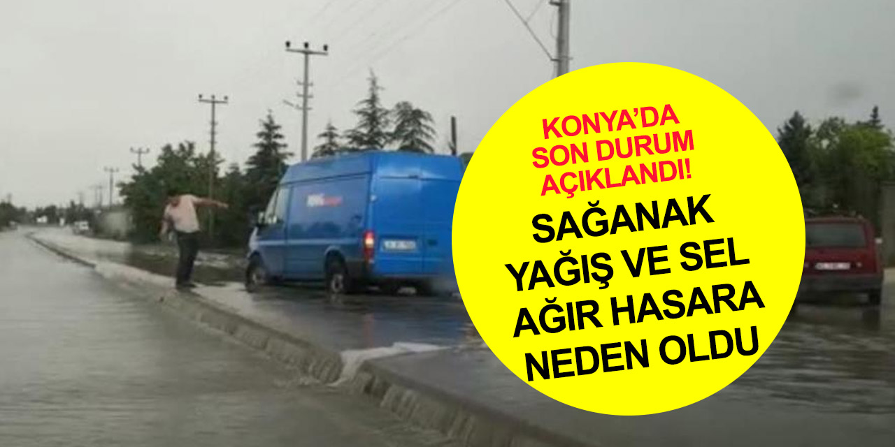 Konya'da sağanak yağış ve sel hayatı felç etti! AFAD son durumu açıkladı