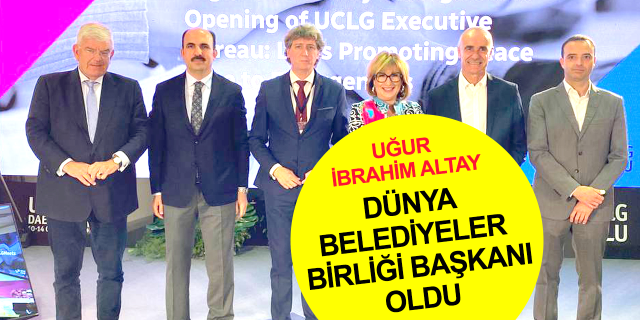 Başkan Altay Dünya Belediyeler Birliği (UCLG) Başkanlığını devraldı