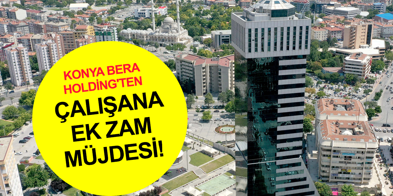 Konya Bera Holding'ten 4 bin çalışana müjde! Alt gelir bandındaki çalışanlara ek ücret artışı