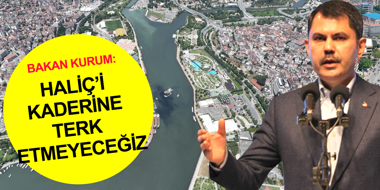 Bakan Kurum: Ağaçlardan alkış beklendiğini görüyoruz! Haliç siyasal bir konu değil, kaderine terk etmeyeceğiz!