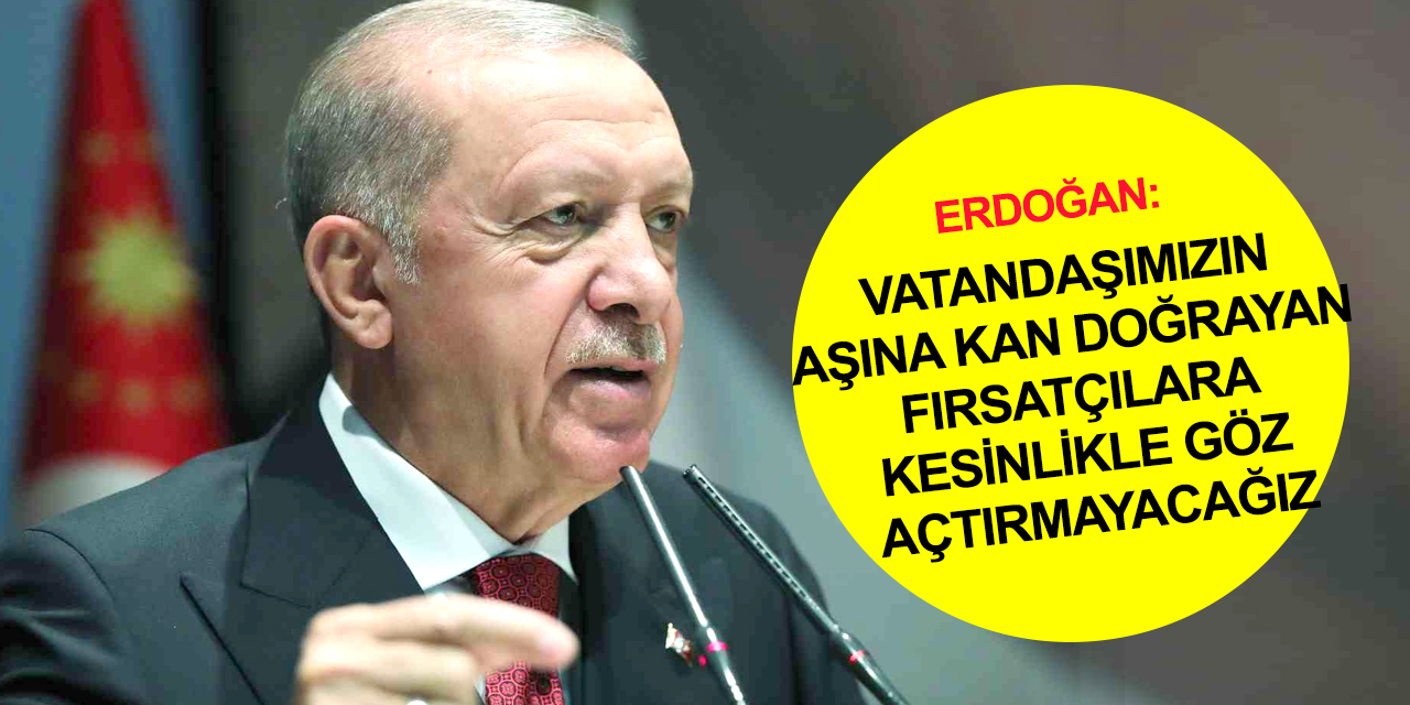Cumhurbaşkanı Erdoğan'dan fahiş fiyat artışı fırsatçılarına kötü haber!