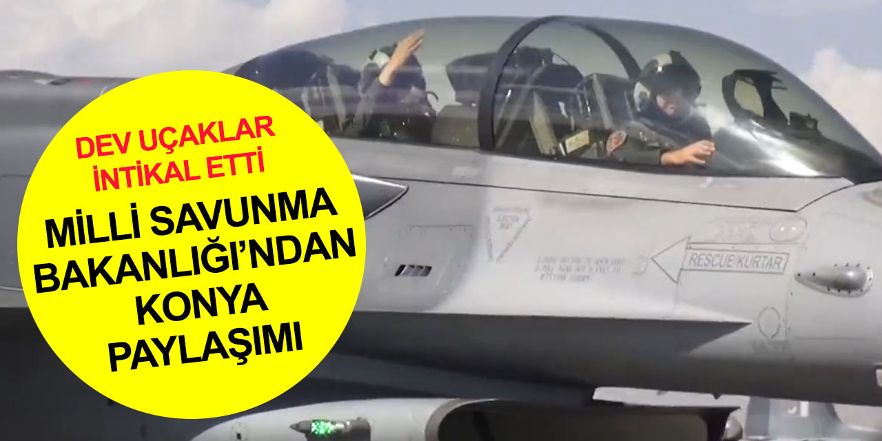Konya'da hareketli anlar! Milli Savunma Bakanlığı 3. Ana Jet Üs Komutanlığı'na inen uçakları açıkladı