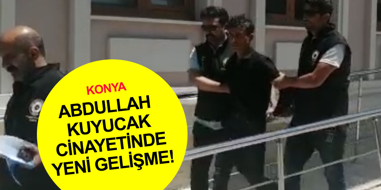 Evinin banyosunda öldürülmüştü!! Konya'daki Abdullah Kuyucak cinayetinde yeni gelişme