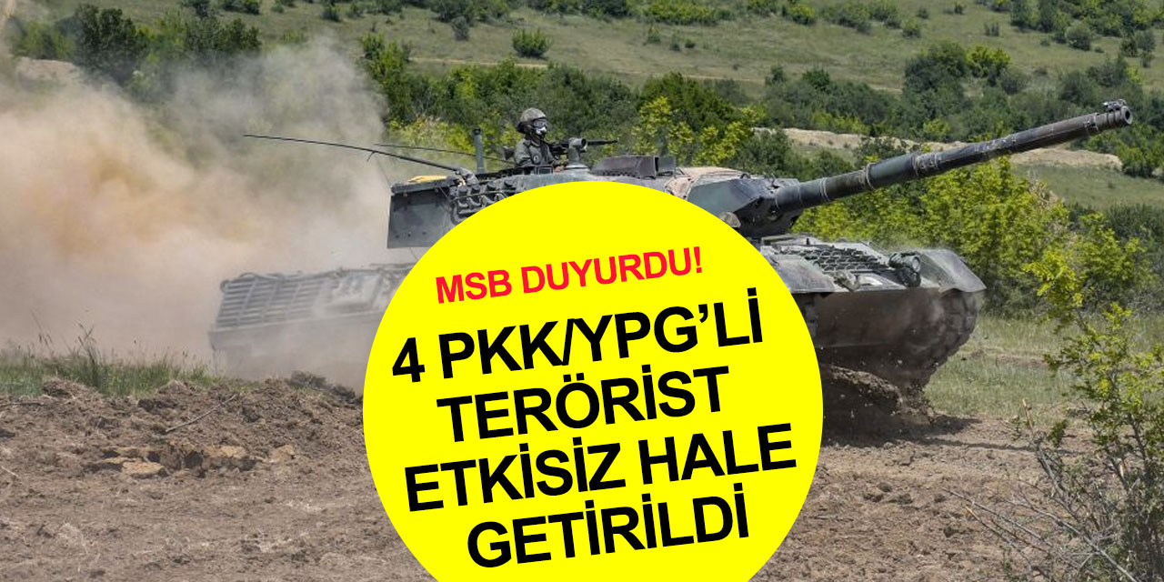 MSB duyurdu! Saldırı hazırlığındaki 4 PKK/YPG’li terörist daha etkisiz