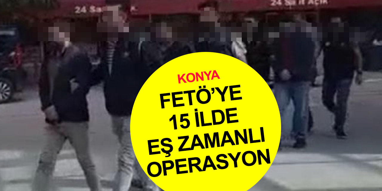 Konya merkezli 15 ilde FETÖ askeri mahrem yapılanmasına operasyon! Gözaltı sayısı artıyor