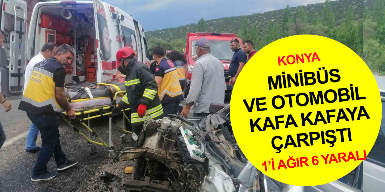 Konya’da feci kaza! Minibüsle çarpışan otomobil hurdaya döndü! Çoğu yaşlı 1'i ağır 6 yaralı