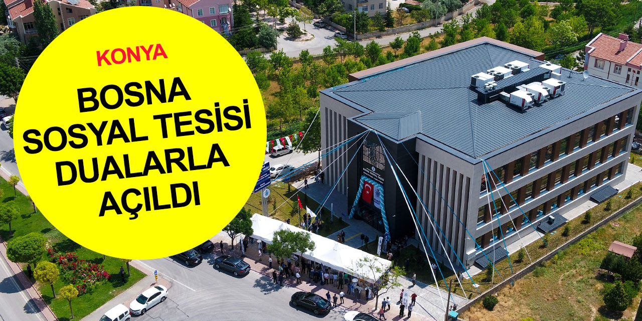 Konya'ya değer katacak bir tesis daha! Bosna'da dualarla hizmete girdi