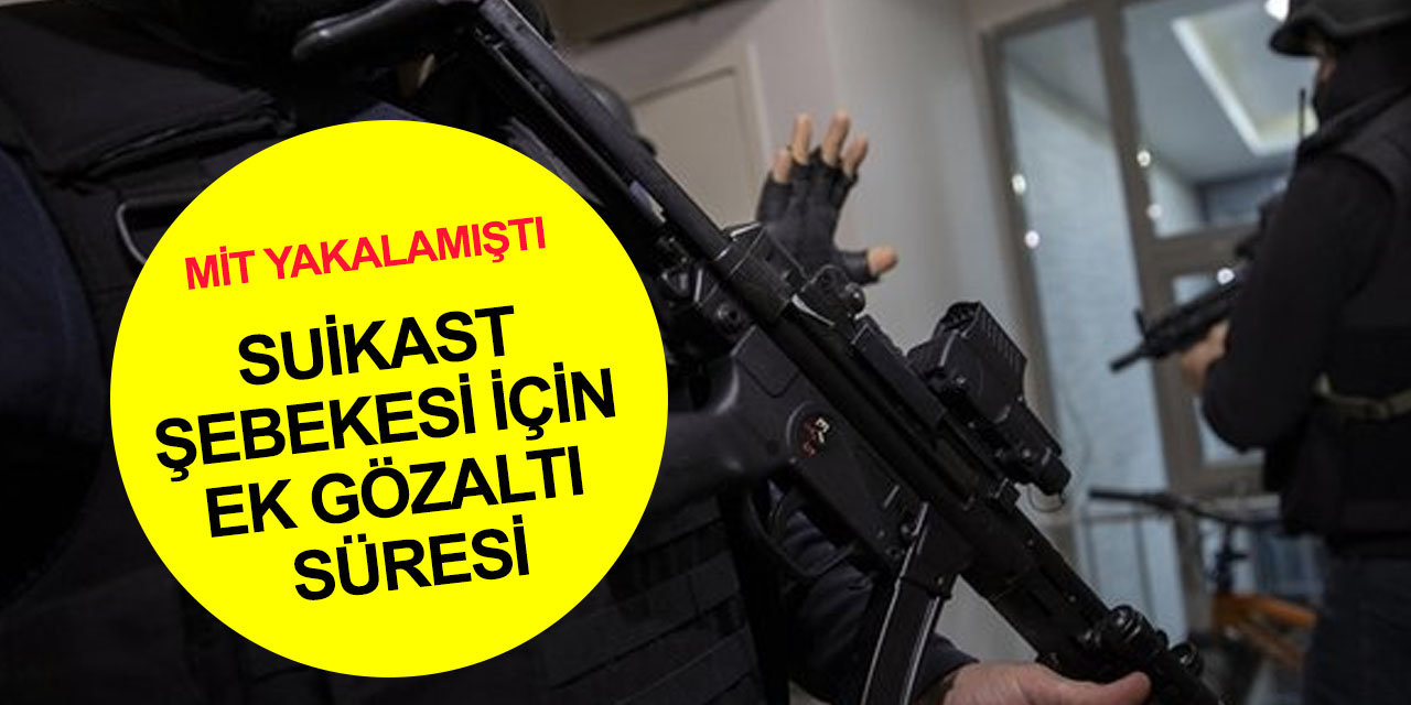 Türkiye'de İsraillilere saldıracaklardı! MİT’in yakaladığı 8 kişilik suikast şebekesine ek gözaltı süresi