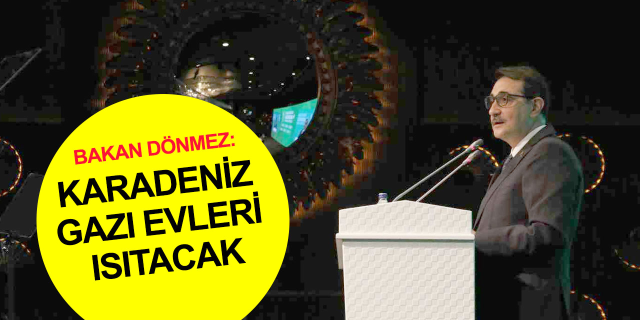 Bakan Dönmez: Türkiye'deki hanelerin ihtiyacının tamamını kendi gazımızla karşılar hale geleceğiz