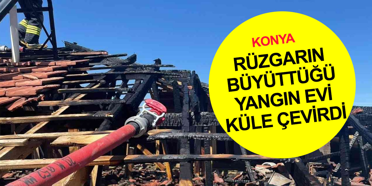 Konya’da çatıda çıkan yangın evi sardı! Müstakil ev kullanılamaz hale geldi