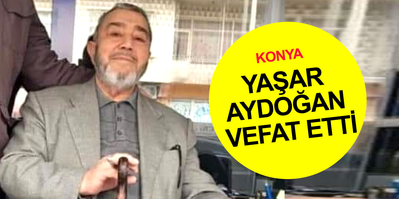 Konya Karapınar eşrafından Yaşar Aydoğan vefat etti