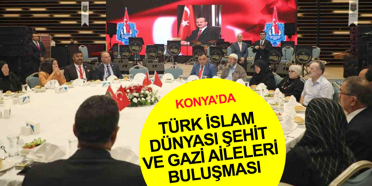 Bakan Soylu Konya’da buluşan Türk İslam dünyası Şehit ve gazi ailelerine seslendi: Emrinizdeyiz