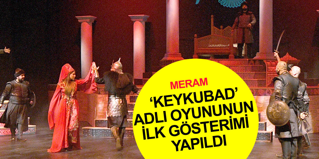 'Selçuklu Payitahtı Konya' etkinlikleri sürüyor! 'Keykubad' adlı oyununun ilk gösterimi ilgi gördü