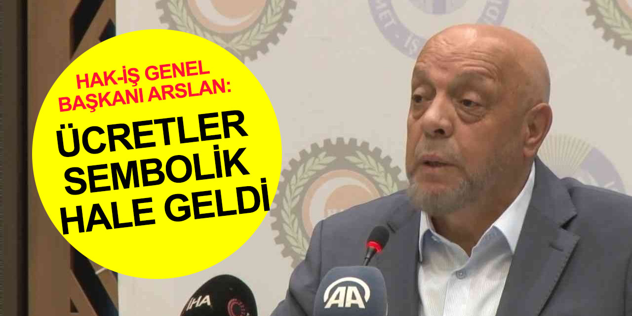 Hak-İş Genel Başkanı Arslan'dan asgari ücret çağrısı! Kayıplar telafi edilmeli