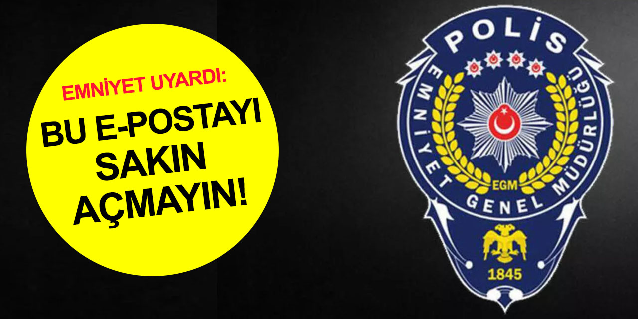 EGM uyardı! O e-postaya dikkat! Sakın açmayın..