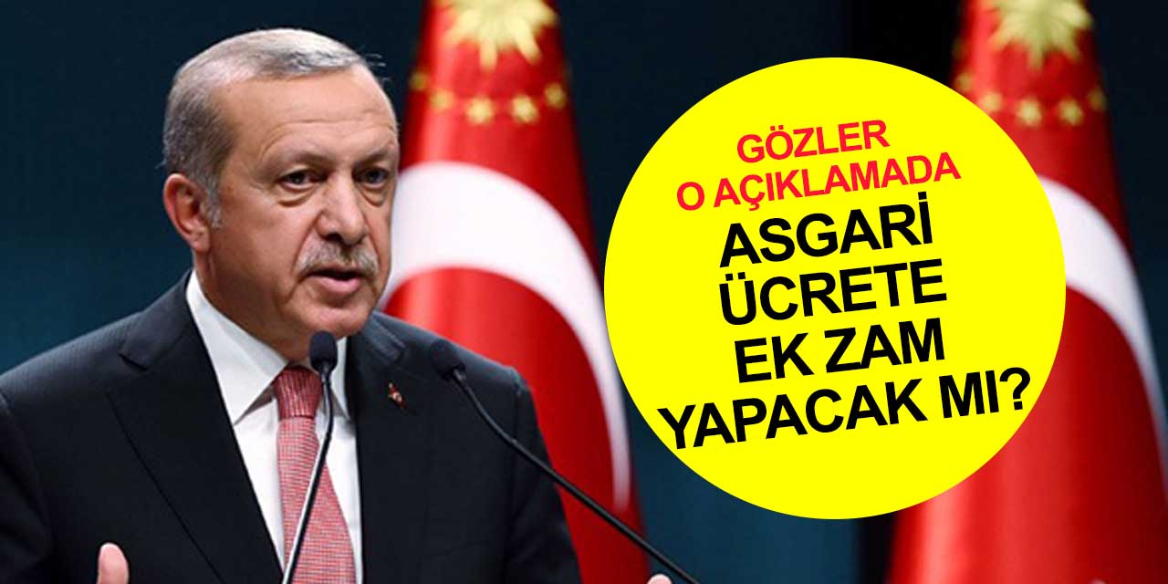 Zamlı asgari ücret kaç lira oldu? Gözler Cumhurbaşkanı Erdoğan'ın açıklamasında