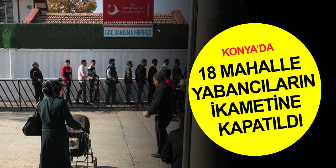 Yabancı gettosuna önlem! Türkiye'de 1169 mahalle ikamete kapatıldı! Konya'da son durum
