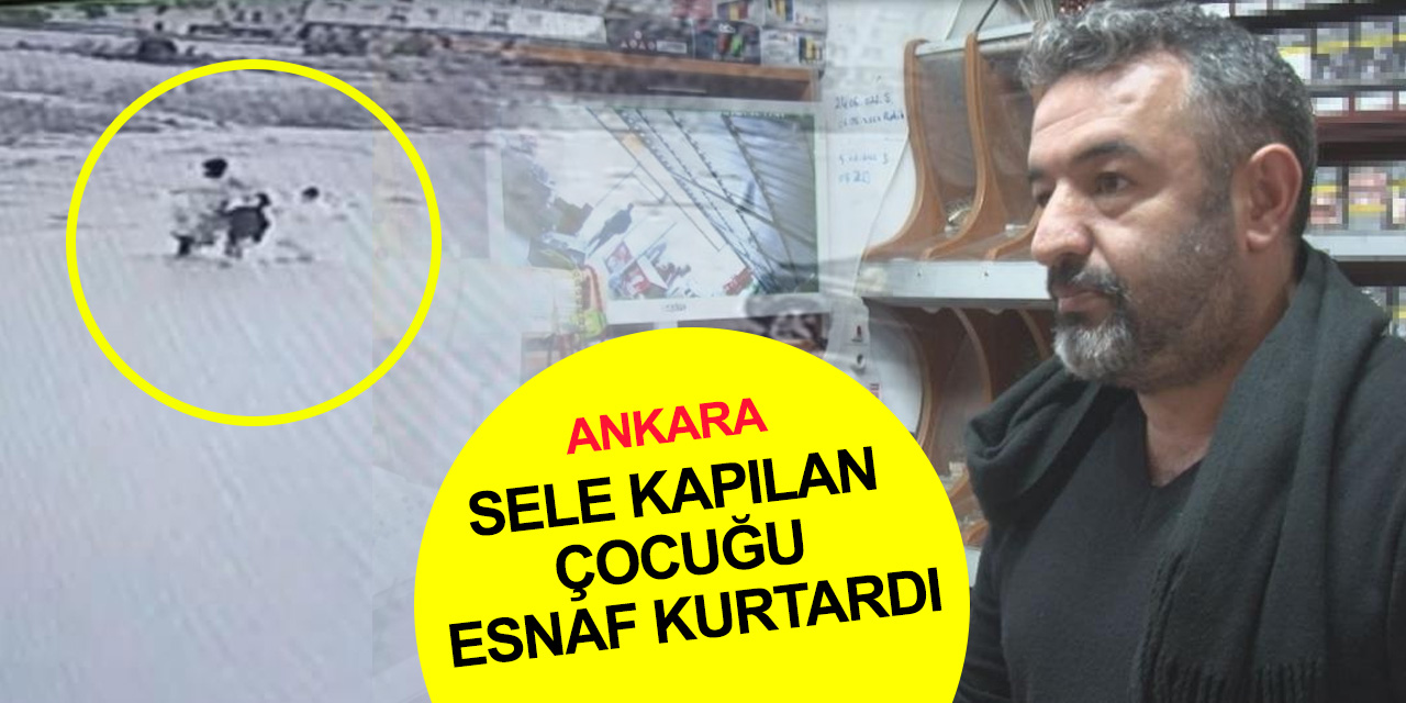 Ankara'da sele kapılan çocuğu kurtaran esnaf o anları anlattı